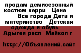 продам демисезонный костюм керри › Цена ­ 1 000 - Все города Дети и материнство » Детская одежда и обувь   . Адыгея респ.,Майкоп г.